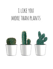 Load image into Gallery viewer, I Like You More Than Plants