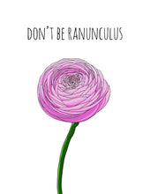 Load image into Gallery viewer, Don&#39;t Be Ranunculus
